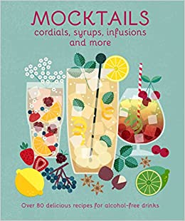Mocktails, Cordials, Syrups, Infusions And More