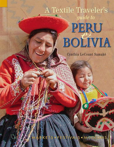 Textile Traveler's Guide to Peru & Bolivia